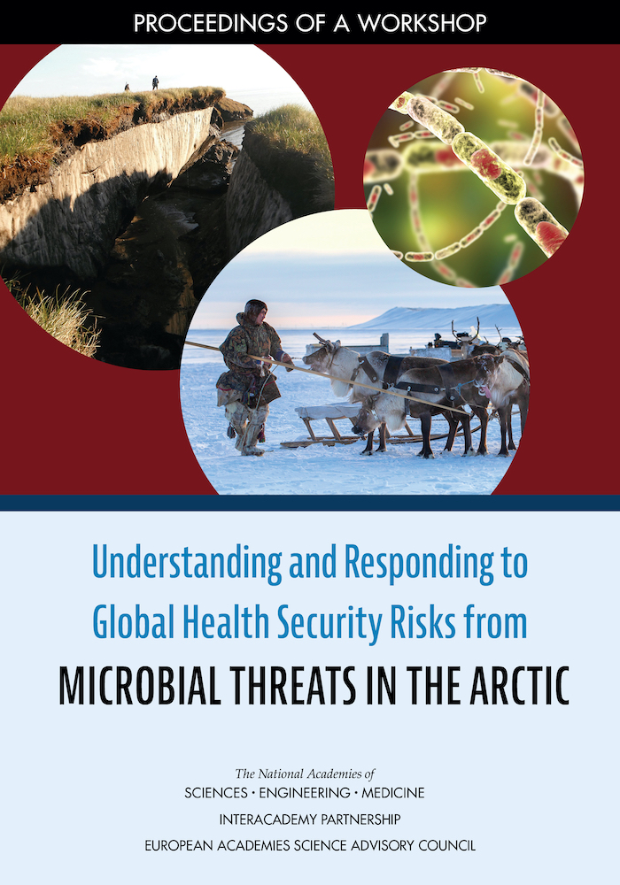 Figure 1. The National Academies of Sciences, Engineering, and Medicine in collaboration with the InterAcademy Partnership and the European Academies Science Advisory Committee organized a workshop on Understanding and Responding to Global Health Security Risks from Microbial Threats in the Arctic, and released the workshop proceedings in September 2020. This is the workshop report cover image.